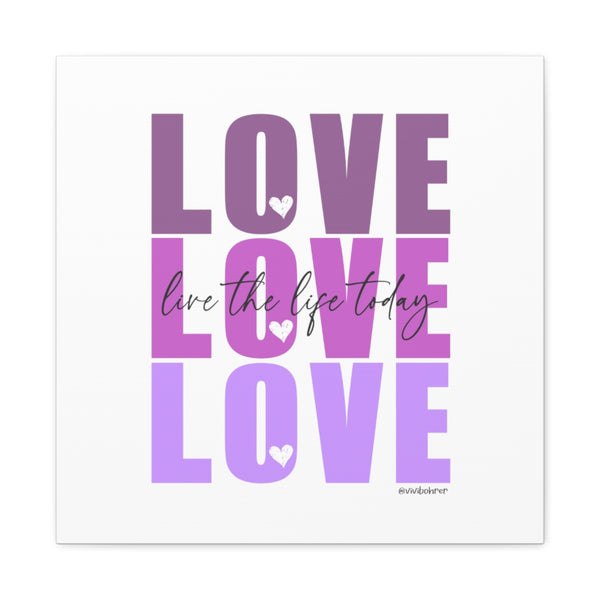 LOVE - Live the Life Today ♡ Inspirational Canvas Gallery Wraps